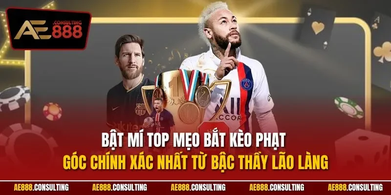 Bật mí top mẹo bắt kèo phạt góc chính xác nhất từ bậc thầy lão làng
