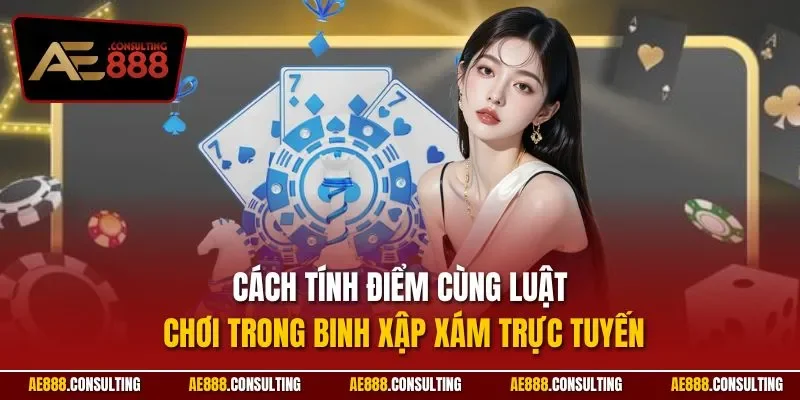 Cách tính điểm cùng luật chơi trong binh xập xám trực tuyến