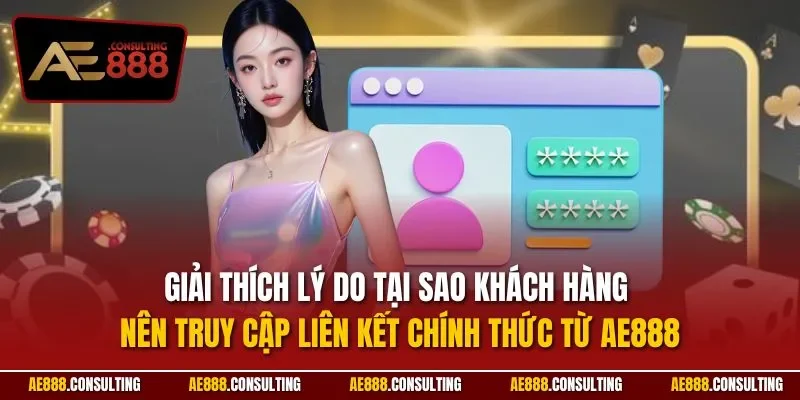 Giải thích lý do tại sao khách hàng nên truy cập liên kết chính thức từ AE888