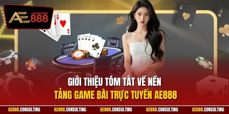 Giới thiệu tóm tắt về nền tảng game bài trực tuyến AE888