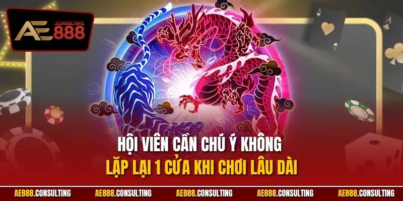 Hội viên cần chú ý không lặp lại 1 cửa khi chơi lâu dài