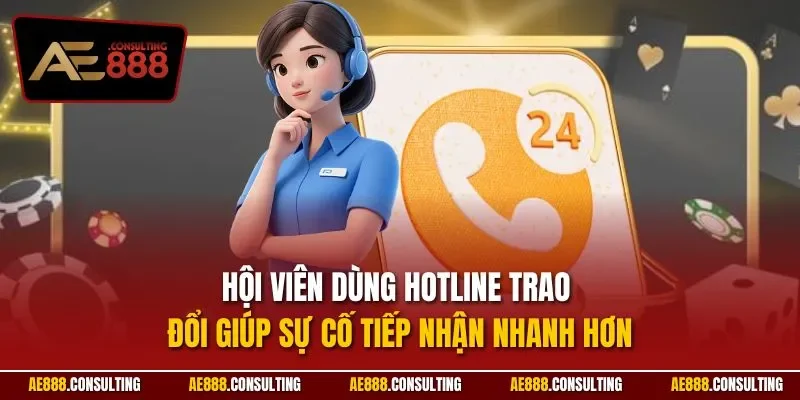 Hội viên dùng Hotline trao đổi giúp sự cố tiếp nhận nhanh hơn