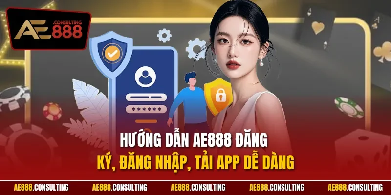 Hướng dẫn AE888 đăng ký, đăng nhập, tải app dễ dàng
