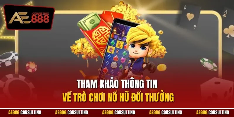 Tham khảo thông tin về trò chơi nổ hũ đổi thưởng