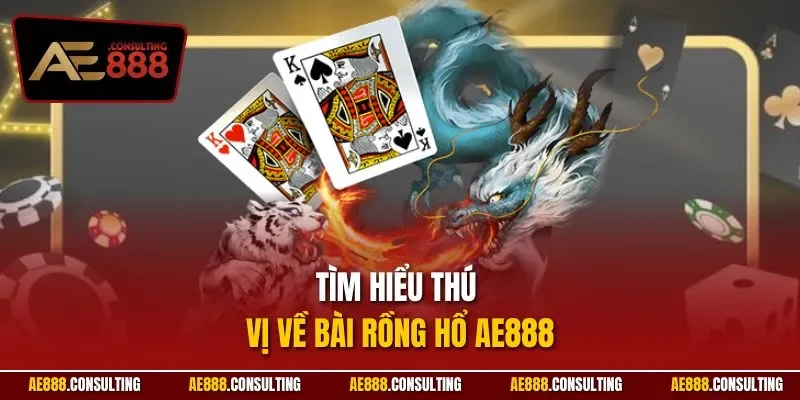 Tìm hiểu thú vị về bài Rồng hổ AE888
