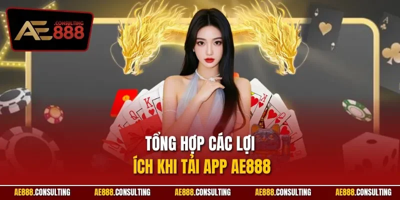 Tổng hợp các lợi ích khi tải app AE888