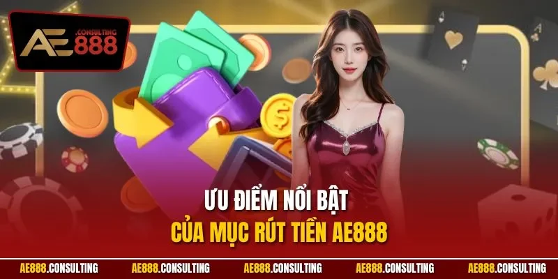 Ưu điểm nổi bật của mục rút tiền AE888